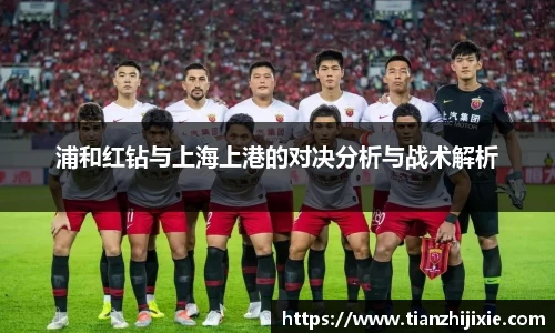 浦和红钻与上海上港的对决分析与战术解析