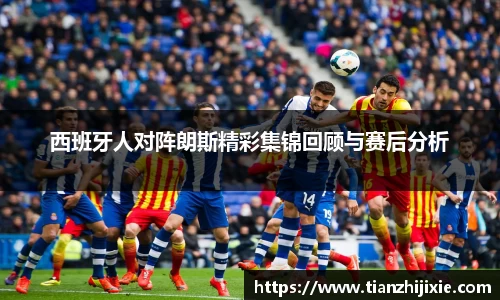 西班牙人对阵朗斯精彩集锦回顾与赛后分析